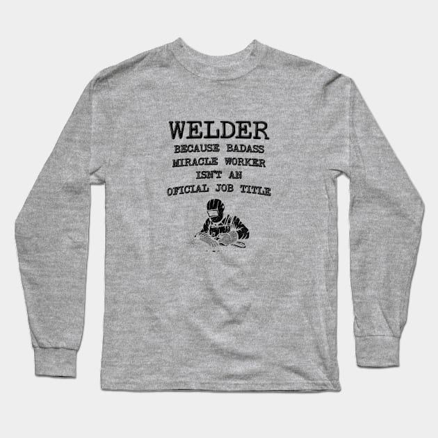 Welder Because Miracle Worker Isn't An Official Job Title - Funny Welding Long Sleeve T-Shirt by stressedrodent